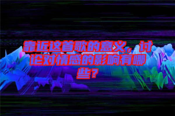 靠近這首歌的意義，討論對(duì)情感的影響有哪些？