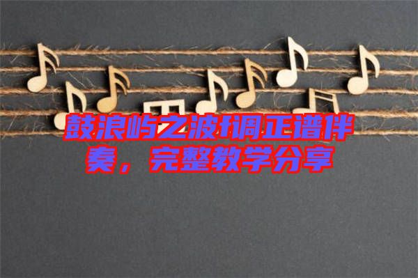 鼓浪嶼之波f調(diào)正譜伴奏，完整教學(xué)分享
