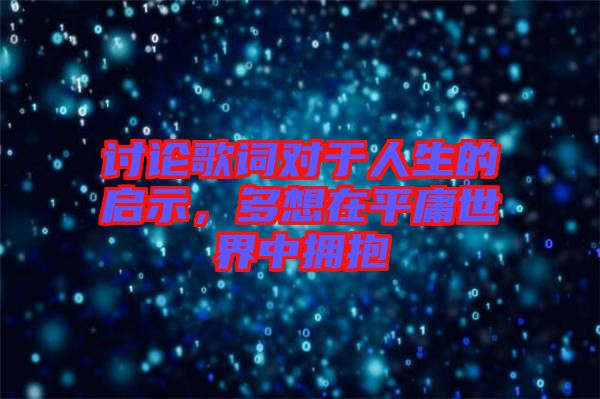 討論歌詞對于人生的啟示，多想在平庸世界中擁抱