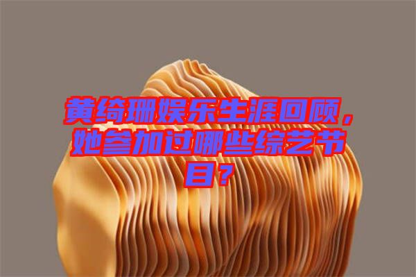 黃綺珊娛樂(lè)生涯回顧，她參加過(guò)哪些綜藝節(jié)目？