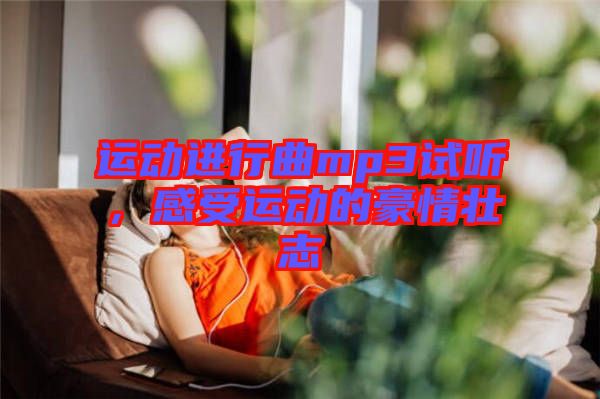 運(yùn)動(dòng)進(jìn)行曲mp3試聽，感受運(yùn)動(dòng)的豪情壯志