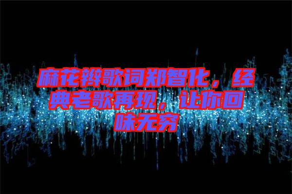 麻花辮歌詞鄭智化，經(jīng)典老歌再現(xiàn)，讓你回味無窮