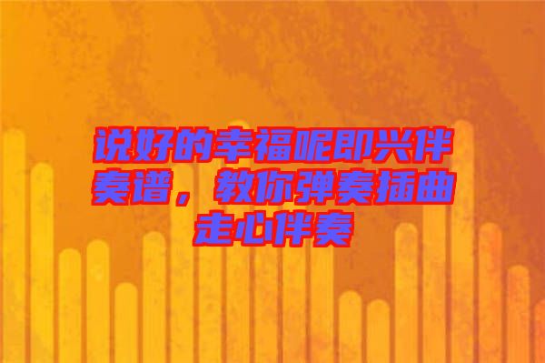 說(shuō)好的幸福呢即興伴奏譜，教你彈奏插曲走心伴奏