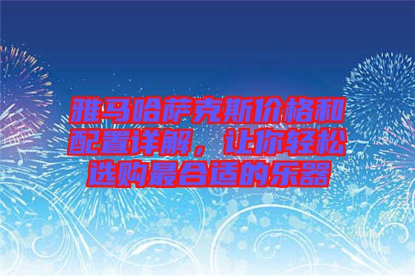 雅馬哈薩克斯價格和配置詳解，讓你輕松選購最合適的樂器
