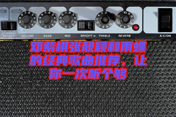 鄧紫棋張靚穎和雨蝶的經(jīng)典歌曲推薦，讓你一次聽個(gè)夠