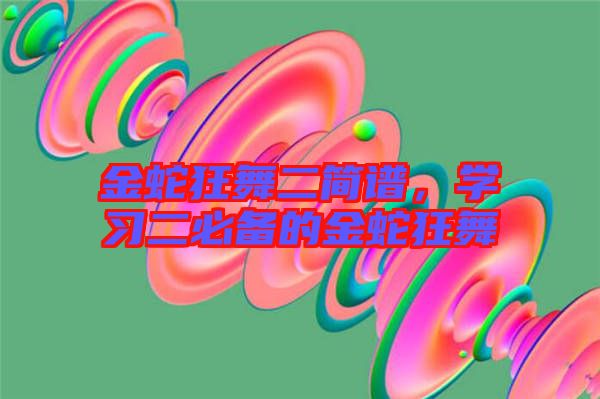 金蛇狂舞二簡譜，學(xué)習(xí)二必備的金蛇狂舞