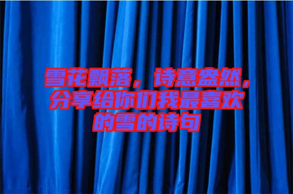 雪花飄落，詩意盎然，分享給你們我最喜歡的雪的詩句