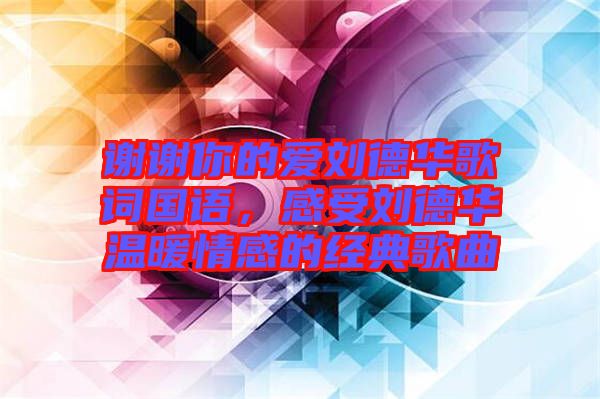 謝謝你的愛劉德華歌詞國語，感受劉德華溫暖情感的經(jīng)典歌曲