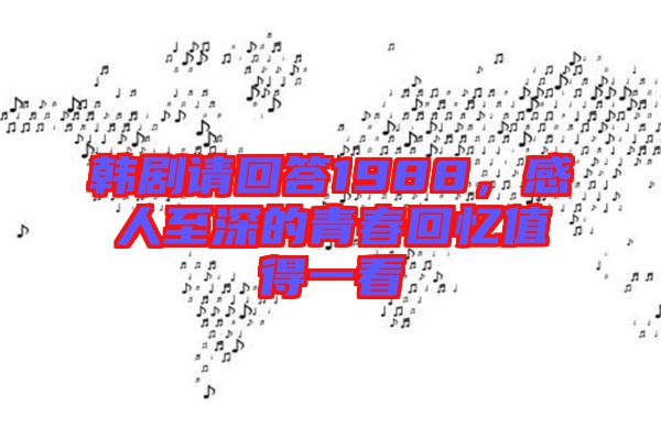 韓劇請(qǐng)回答1988，感人至深的青春回憶值得一看