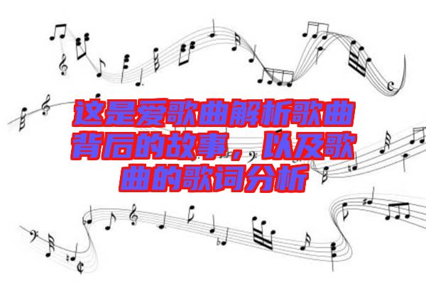 這是愛(ài)歌曲解析歌曲背后的故事，以及歌曲的歌詞分析