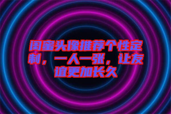 閨蜜頭像推薦個性定制，一人一張，讓友誼更加長久