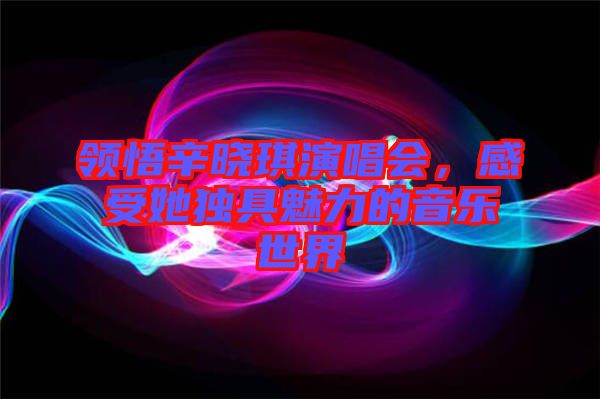 領(lǐng)悟辛?xí)早餮莩獣?huì)，感受她獨(dú)具魅力的音樂世界