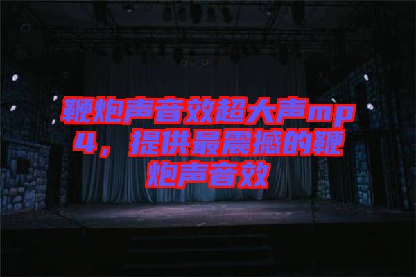 鞭炮聲音效超大聲mp4，提供最震撼的鞭炮聲音效