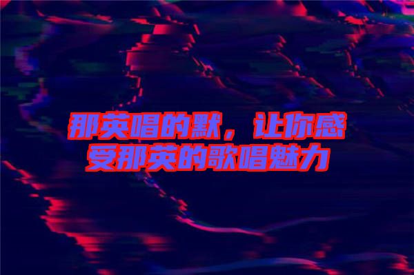 那英唱的默，讓你感受那英的歌唱魅力