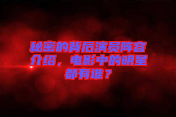 秘密的背后演員陣容介紹，電影中的明星都有誰？