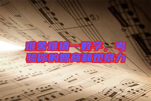 難舍難猜一數(shù)字，考驗(yàn)?zāi)愕闹巧毯陀^察力