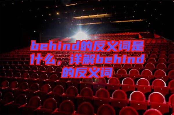 behind的反義詞是什么，詳解behind的反義詞