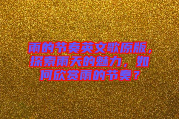 雨的節(jié)奏英文歌原版，探索雨天的魅力，如何欣賞雨的節(jié)奏？