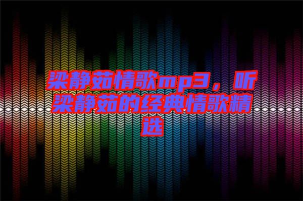 梁靜茹情歌mp3，聽(tīng)梁靜茹的經(jīng)典情歌精選