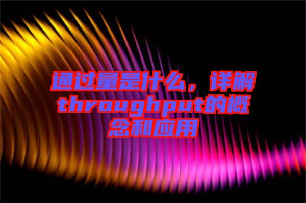 通過量是什么，詳解throughput的概念和應(yīng)用