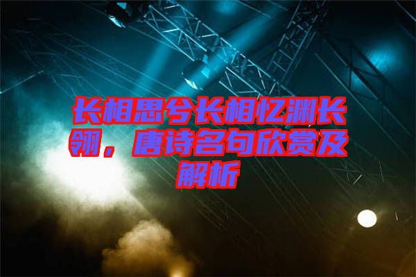 長相思兮長相憶淵長翎，唐詩名句欣賞及解析