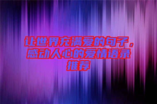 讓世界充滿愛的句子，感動(dòng)人心的愛情語錄推薦