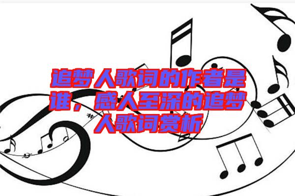 追夢(mèng)人歌詞的作者是誰，感人至深的追夢(mèng)人歌詞賞析