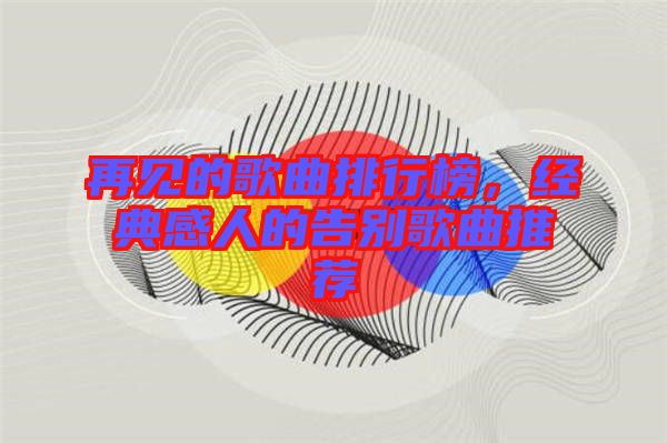 再見的歌曲排行榜，經(jīng)典感人的告別歌曲推薦