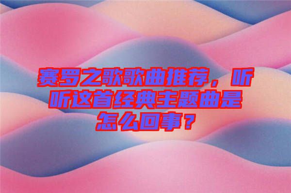 賽羅之歌歌曲推薦，聽聽這首經(jīng)典主題曲是怎么回事？