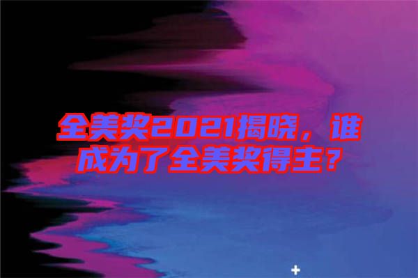 全美獎2021揭曉，誰成為了全美獎得主？
