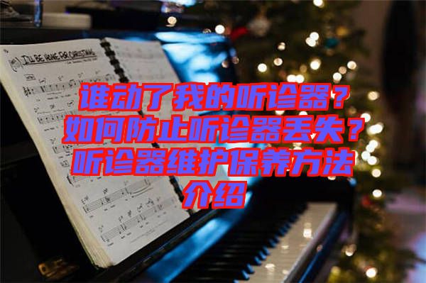 誰動了我的聽診器？如何防止聽診器丟失？聽診器維護(hù)保養(yǎng)方法介紹