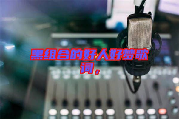 黑組合的好人好夢歌詞，