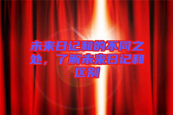 未來日記和的不同之處，了解未來日記和區(qū)別