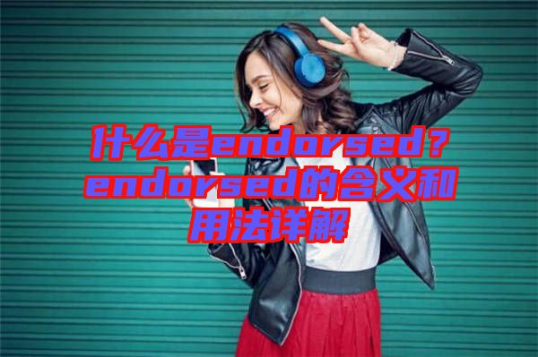 什么是endorsed？endorsed的含義和用法詳解