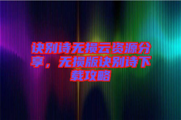 訣別詩無損云資源分享，無損版訣別詩下載攻略