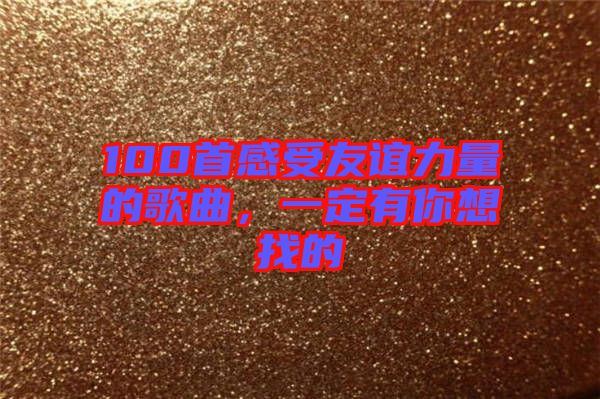 100首感受友誼力量的歌曲，一定有你想找的