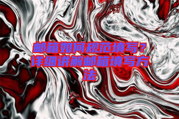 郵箱如何規(guī)范填寫？詳細講解郵箱填寫方法
