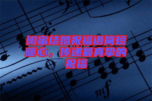 閨蜜結(jié)婚祝福語簡短暖心，傳遞最真摯的祝福