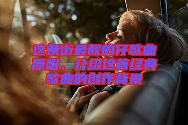 這條街最靚的仔歌曲原唱，介紹這首經(jīng)典歌曲的創(chuàng)作背景