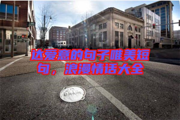 達(dá)愛意的句子唯美短句，浪漫情話大全