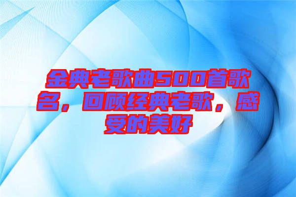 金典老歌曲500首歌名，回顧經(jīng)典老歌，感受的美好