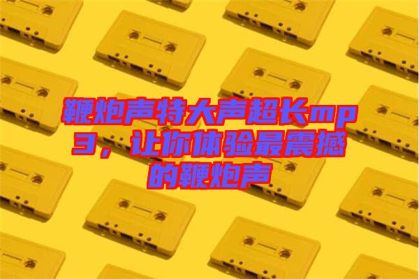 鞭炮聲特大聲超長mp3，讓你體驗最震撼的鞭炮聲