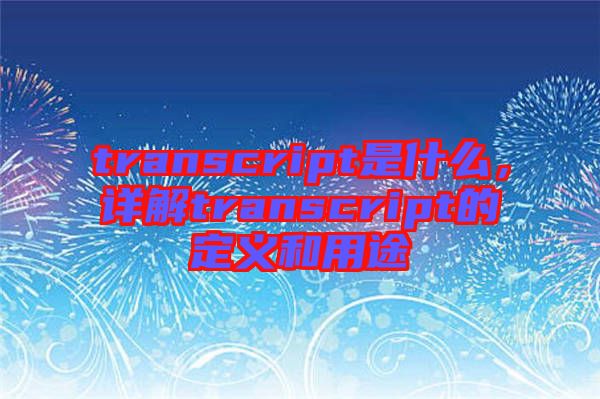 transcript是什么，詳解transcript的定義和用途