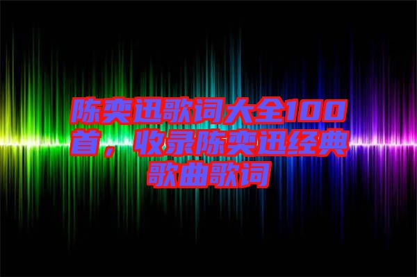 陳奕迅歌詞大全100首，收錄陳奕迅經(jīng)典歌曲歌詞