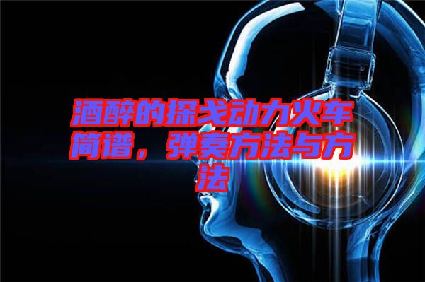 酒醉的探戈動力火車簡譜，彈奏方法與方法