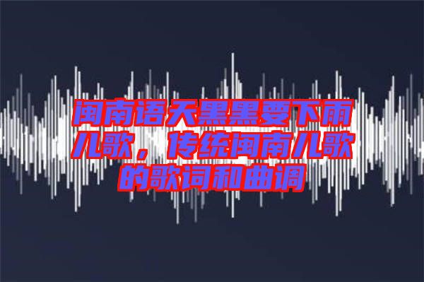 閩南語天黑黑要下雨兒歌，傳統(tǒng)閩南兒歌的歌詞和曲調(diào)