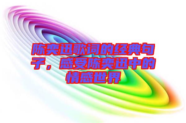 陳奕迅歌詞的經典句子，感受陳奕迅中的情感世界