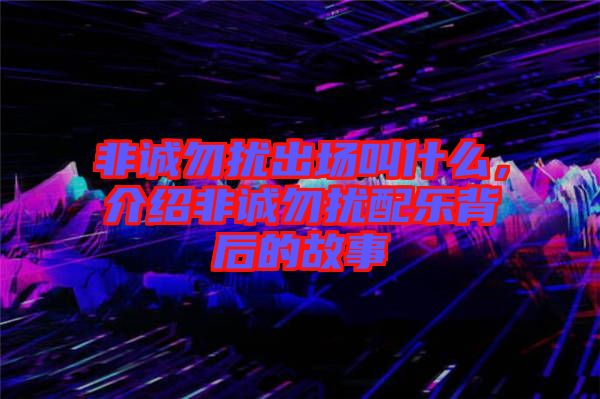 非誠勿擾出場叫什么，介紹非誠勿擾配樂背后的故事