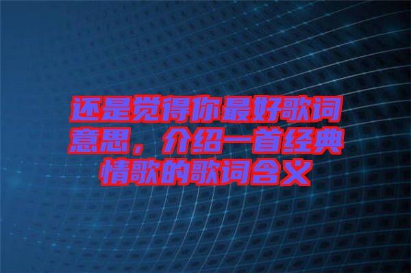 還是覺得你最好歌詞意思，介紹一首經(jīng)典情歌的歌詞含義