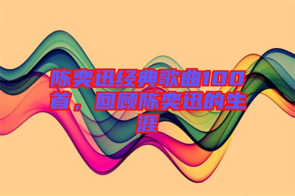 陳奕迅經(jīng)典歌曲100首，回顧陳奕迅的生涯